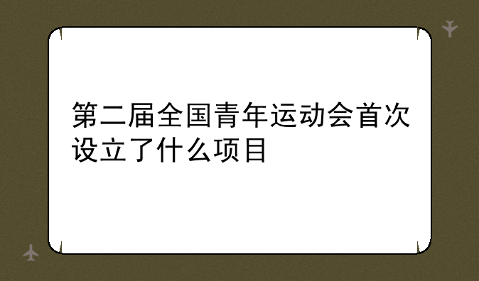 第二届全国青年运动会首次设立了什么项目