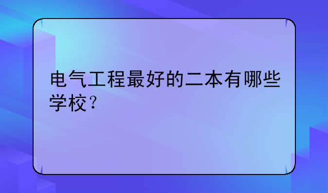 电气工程最好的二本有哪些学校？