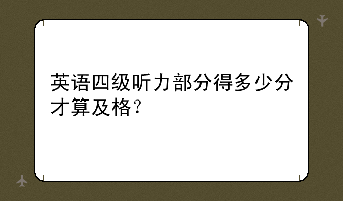 英语四级听力部分得多少分才算及格？