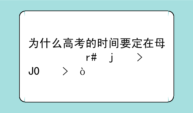 为什么高考的时间要定在每年6月的7号和8号？