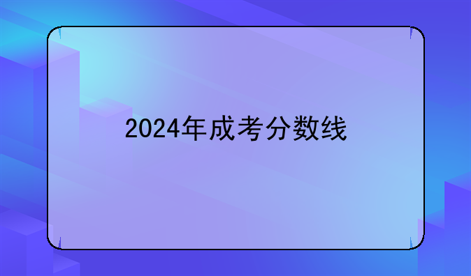 2024年成考分数线