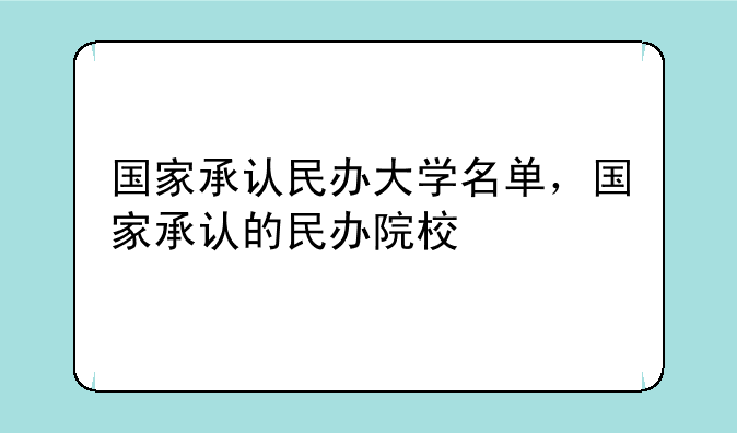 国家承认民办大学名单，国家承认的民办院校