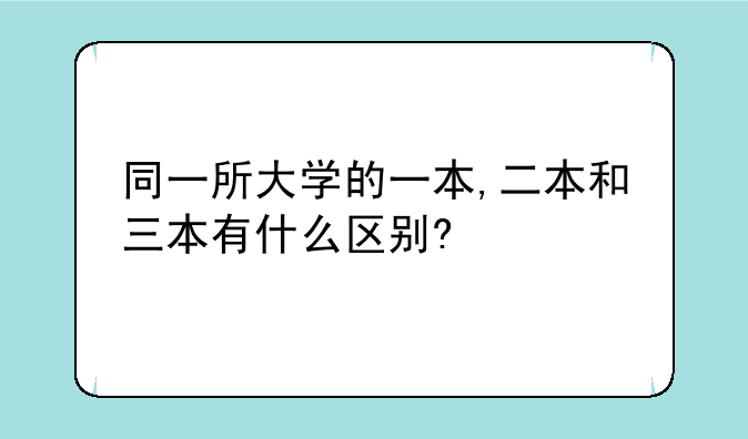 同一所大学的一本,二本和三本有什么区别?