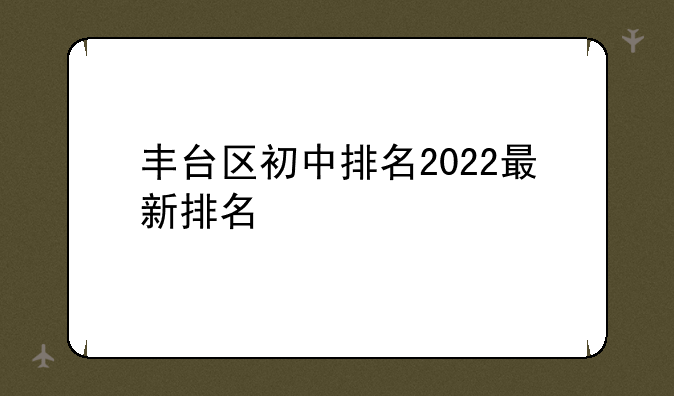 丰台区初中排名2022最新排名