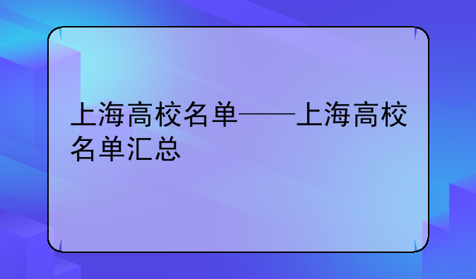 上海高校名单——上海高校名单汇总