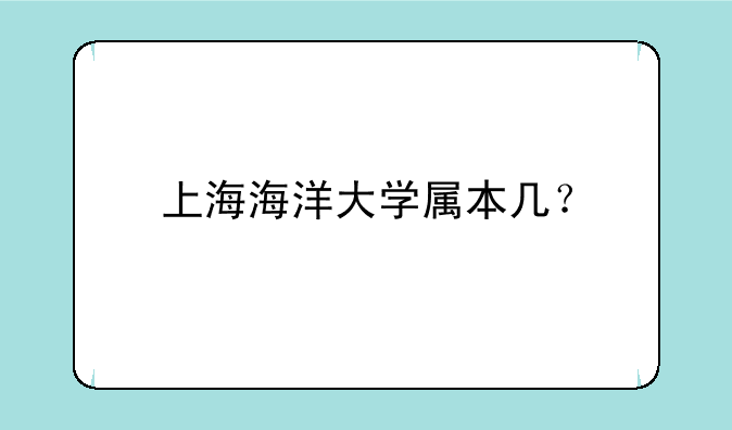 上海海洋大学属本几？