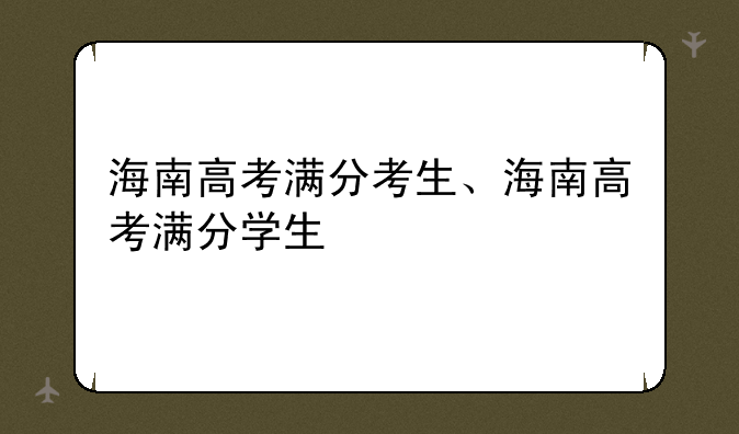 海南高考满分考生、海南高考满分学生