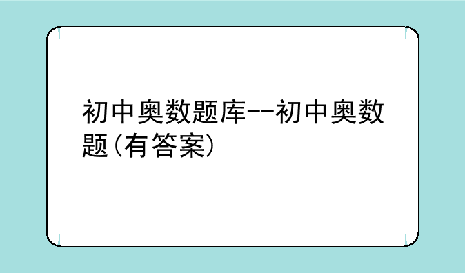 初中奥数题库--初中奥数题(有答案)