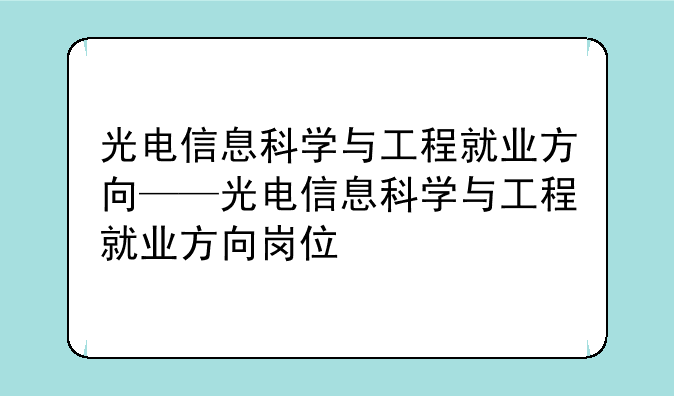光电信息科学与工程就业方向——光电信息科学与工程就业方向岗位