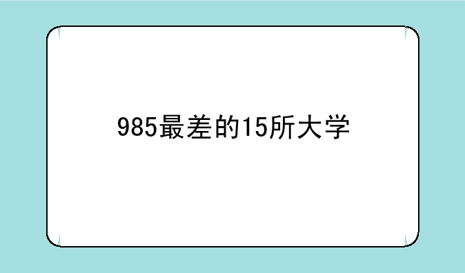 985最差的15所大学